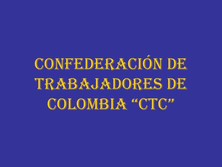 CONFEDERACIÓN DE TRABAJADORES DE COLOMBIA “CTC”