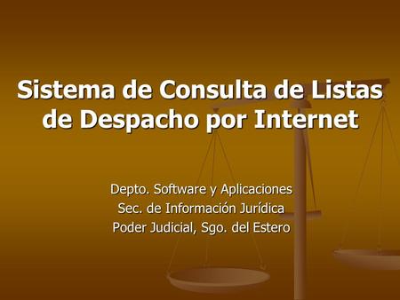 Sistema de Consulta de Listas de Despacho por Internet Depto. Software y Aplicaciones Sec. de Información Jurídica Poder Judicial, Sgo. del Estero.