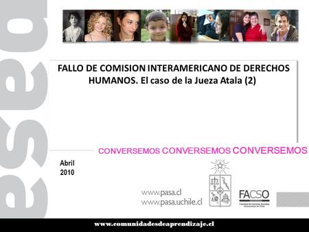 Www.comunidadesdeaprendizaje.cl FALLO DE COMISION INTERAMERICANO DE DERECHOS HUMANOS. El caso de la Jueza Atala (2) Abril 2010 CONVERSEMOS CONVERSEMOS.