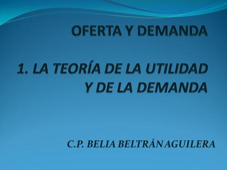 OFERTA Y DEMANDA 1. LA TEORÍA DE LA UTILIDAD Y DE LA DEMANDA