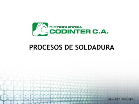 PROCESOS DE SOLDADURA ING ANDRES FELIPE SILVA.