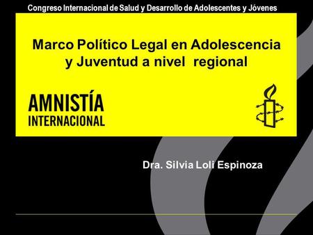 Congreso Internacional de Salud y Desarrollo de Adolescentes y Jóvenes Dra. Silvia Loli Espinoza Marco Político Legal en Adolescencia y Juventud a nivel.