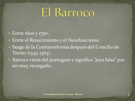El Barroco Entre 1600 y 1750. Entre el Renacimiento y el Neoclasicismo. Surge de la Contrarreforma después del Concilio de Trento (1545-1563). Barroco.
