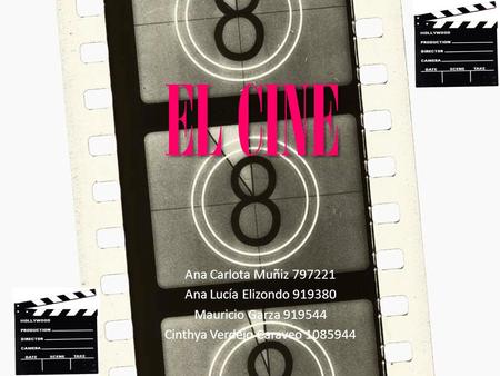 EL CINE Ana Carlota Muñiz 797221 Ana Lucía Elizondo 919380 Mauricio Garza 919544 Cinthya Verdejo Caraveo 1085944.