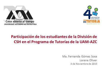 Participación de los estudiantes de la División de CSH en el Programa de Tutorías de la UAM-AZC Ma. Fernanda Gómez Sosa Lorena Oliver 4 de Noviembre de.
