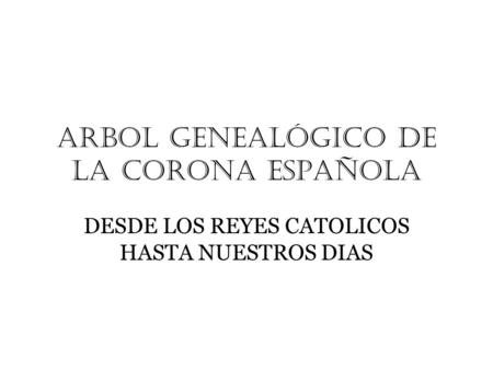 ARBOL GENeALÓGICO DE LA CORONA ESPAÑOLA