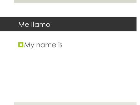 Me llamo My name is.