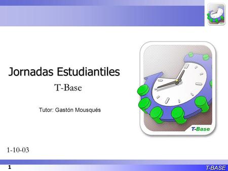T-BASE 1 Jornadas Estudiantiles T-Base 1-10-03 Tutor: Gastón Mousqués.