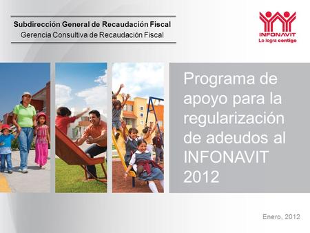 Subdirección General de Recaudación Fiscal Gerencia Consultiva de Recaudación Fiscal Enero, 2012 Programa de apoyo para la regularización de adeudos al.