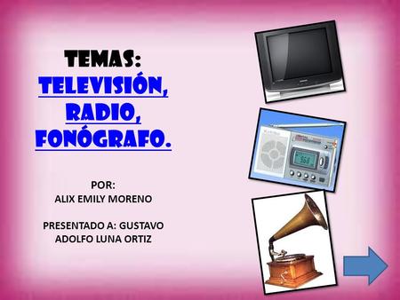 TEMAS: Televisión, radio, fonógrafo