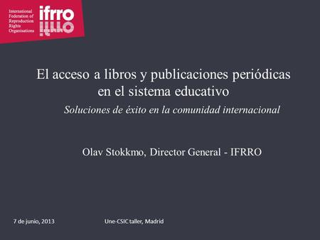 El acceso a libros y publicaciones periódicas en el sistema educativo Soluciones de éxito en la comunidad internacional Olav Stokkmo, Director General.