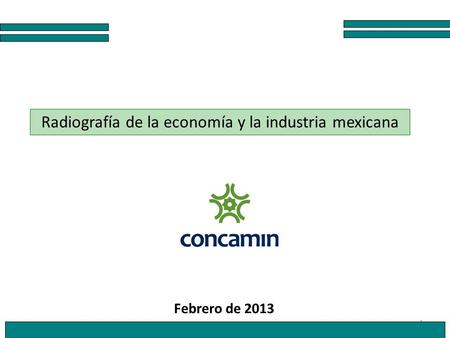 1 Radiografía de la economía y la industria mexicana Febrero de 2013.
