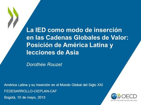 La IED como modo de inserción en las Cadenas Globales de Valor: Posición de América Latina y lecciones de Asia Dorothée Rouzet América Latina y su Inserción.