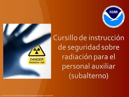 Cursillo de instrucción de seguridad sobre radiación para el personal auxiliar (subalterno) 21 de Noviembre de 2008 auxiliares de seguridad radiológica.