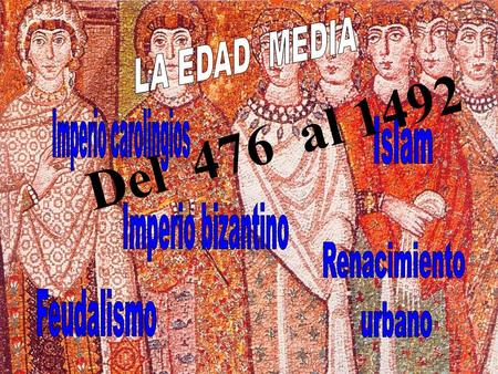 Del 476 al 1492 LA EDAD MEDIA Imperio carolingios Islam