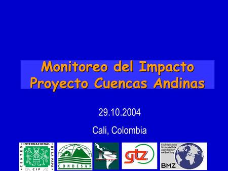 Monitoreo del Impacto Proyecto Cuencas Andinas 29.10.2004 Cali, Colombia.