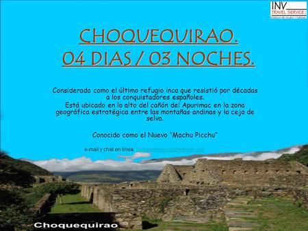 CHOQUEQUIRAO. 04 DIAS / 03 NOCHES. Considerado como el último refugio inca que resistió por décadas a los conquistadores españoles. Está ubicado en lo.