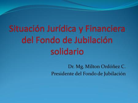 Dr. Mg. Milton Ordóñez C. Presidente del Fondo de Jubilación.