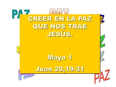 CREER EN LA PAZ QUE NOS TRAE JESÚS. Mayo 1 Juan 20,19-31 CREER EN LA PAZ QUE NOS TRAE JESÚS. Mayo 1 Juan 20,19-31.