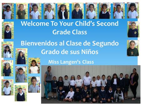 Welcome To Your Childs Second Grade Class Bienvenidos al Clase de Segundo Grado de sus Niños Miss Langens Class.