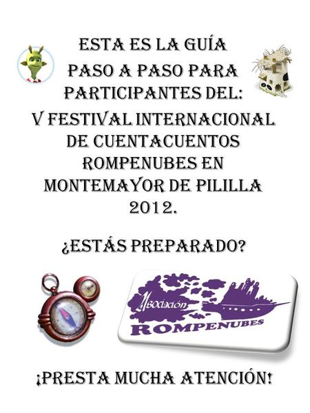 Esta es la Guía paso a paso para participantes del: V Festival Internacional de Cuentacuentos Rompenubes en Montemayor de Pililla 2012. ¿estás Preparado?