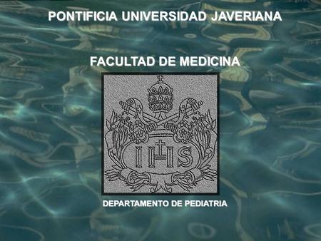 PONTIFICIA UNIVERSIDAD JAVERIANA DEPARTAMENTO DE PEDIATRIA