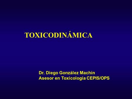 TOXICODINÁMICA Dr. Diego González Machín