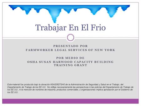 PRESENTADO POR FARMWORKER LEGAL SERVICES OF NEW YORK POR MEDIO DE OSHA SUSAN HARWOOD CAPACITY BUILDING TRAINING GRANT Trabajar En El Frio Este material.