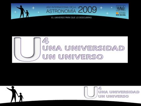 ACTIVIDADES EN LAS UNIVERSIDADES ESPAÑOLAS ANA ULLA MIGUEL UNIVERSIDADE DE VIGO PROYECTO UNA UNIVERSIDAD, UN UNIVERSO (U4) EDUARDO BATTANER (RA3 – UGR)