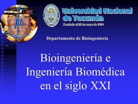 Bioingeniería e Ingeniería Biomédica en el siglo XXI Departamento de Bioingeniería.