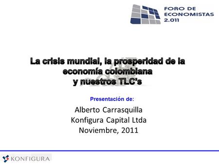 Alberto Carrasquilla Konfigura Capital Ltda Noviembre, 2011 Presentación de: