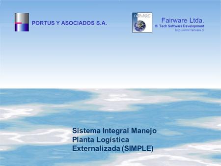 PORTUS Y ASOCIADOS S.A. Sistema Integral Manejo Planta Logística Externalizada (SIMPLE) Fairware Ltda. Hi Tech Software Development