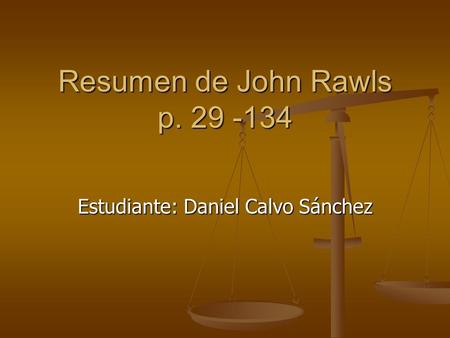 Resumen de John Rawls p. 29 -134 Estudiante: Daniel Calvo Sánchez.