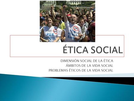 ÉTICA SOCIAL DIMENSIÓN SOCIAL DE LA ÉTICA ÁMBITOS DE LA VIDA SOCIAL