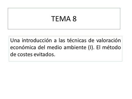 TEMA 8 Una introducción a las técnicas de valoración económica del medio ambiente (I). El método de costes evitados.