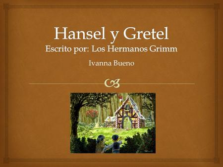 Hansel y Gretel Escrito por: Los Hermanos Grimm