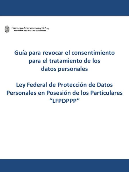 Guía para revocar el consentimiento para el tratamiento de los datos personales Ley Federal de Protección de Datos Personales en Posesión de los Particulares.
