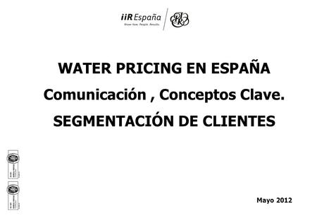 WATER PRICING EN ESPAÑA Comunicación, Conceptos Clave. SEGMENTACIÓN DE CLIENTES Mayo 2012.