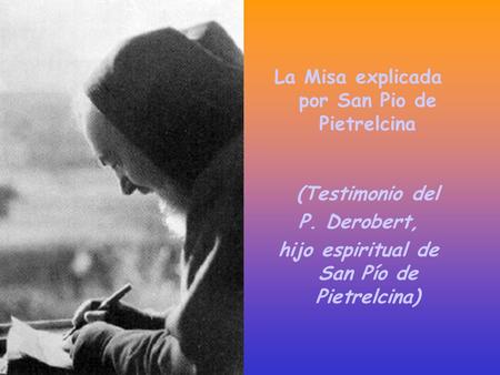 La Misa explicada por San Pio de Pietrelcina (Testimonio del P. Derobert, hijo espiritual de San Pío de Pietrelcina)