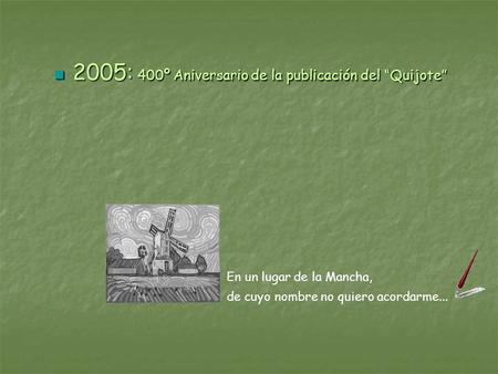 En un lugar de la Mancha, de cuyo nombre no quiero acordarme... 2005: 400º Aniversario de la publicación del Quijote 2005: 400º Aniversario de la publicación.