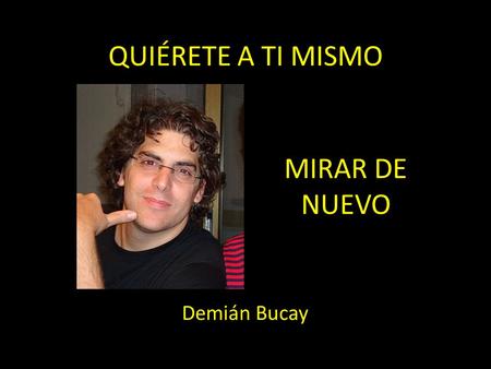 QUIÉRETE A TI MISMO MIRAR DE NUEVO Demián Bucay.