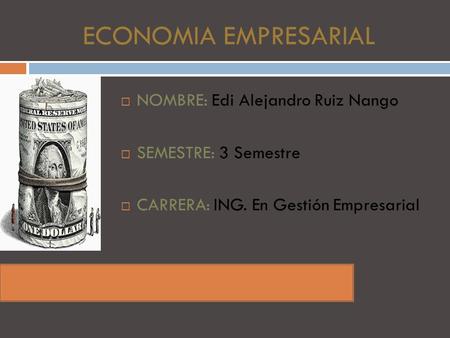 ECONOMIA EMPRESARIAL NOMBRE: Edi Alejandro Ruiz Nango
