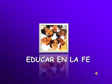 EDUCAR EN LA FE. ¿Qué pensarán nuestros hijos de nosotros a lo largo de nuestra vida?