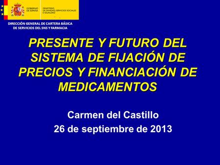 DIRECCIÓN GENERAL DE CARTERA BÁSICA DE SERVICIOS DEL SNS Y FARMACIA Carmen del Castillo 26 de septiembre de 2013 PRESENTE Y FUTURO DEL SISTEMA DE FIJACIÓN.