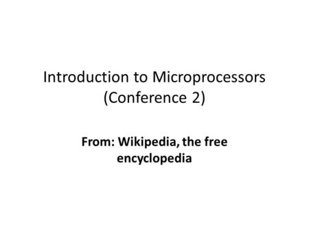 Introduction to Microprocessors (Conference 2) From: Wikipedia, the free encyclopedia.