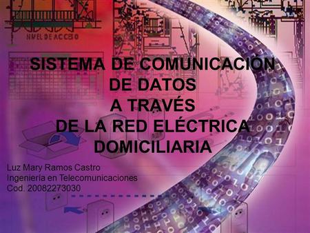 SISTEMA DE COMUNICACIÓN DE DATOS A TRAVÉS DE LA RED ELÉCTRICA DOMICILIARIA Luz Mary Ramos Castro Ingeniería en Telecomunicaciones Cod. 20082273030.