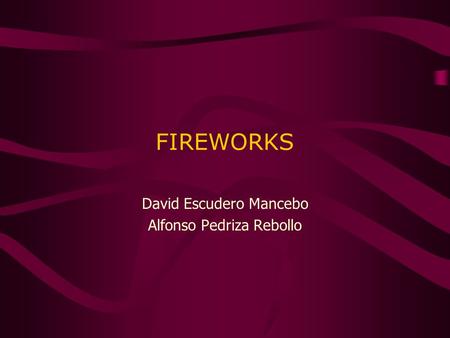 FIREWORKS David Escudero Mancebo Alfonso Pedriza Rebollo.