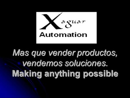 XAGUAR AUTOMATION Xaguar Automation es una empresa Mexicana dedicada a la solución de problemáticas, orientadas al sector industrial en el área de automatización.