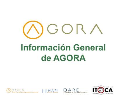 Información General de AGORA. ¿Qué es AGORA? AGORA = Access to Global Online Research in Agriculture (Acceso a la investigación mundial en línea en el.