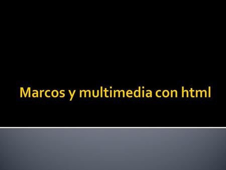 Marcos y multimedia con html